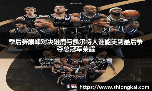 季后赛巅峰对决雄鹿与凯尔特人谁能笑到最后争夺总冠军荣耀