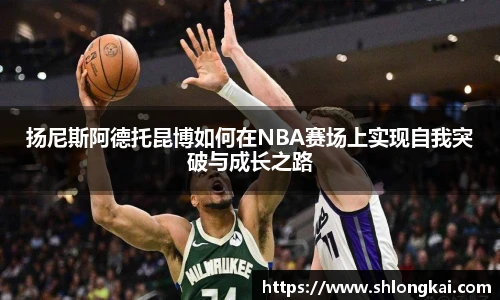 扬尼斯阿德托昆博如何在NBA赛场上实现自我突破与成长之路