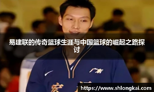 best365易建联的传奇篮球生涯与中国篮球的崛起之路探讨