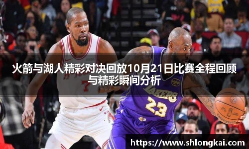 火箭与湖人精彩对决回放10月21日比赛全程回顾与精彩瞬间分析