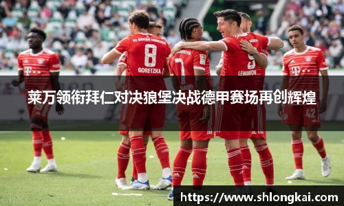 莱万领衔拜仁对决狼堡决战德甲赛场再创辉煌